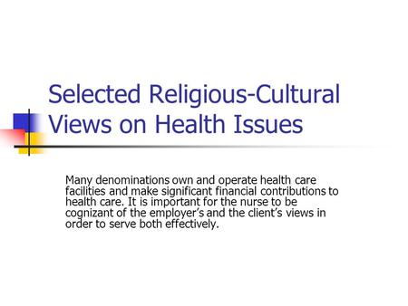 Selected Religious-Cultural Views on Health Issues Many denominations own and operate health care facilities and make significant financial contributions.