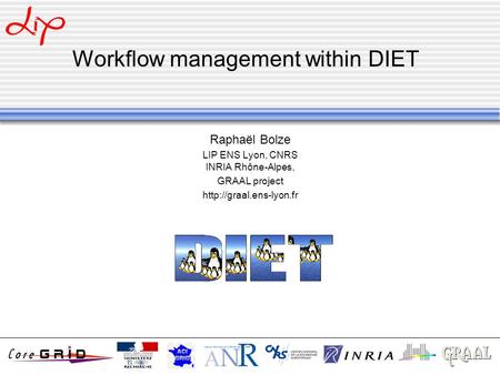 Workflow management within DIET Raphaël Bolze LIP ENS Lyon, CNRS INRIA Rhône-Alpes, GRAAL project