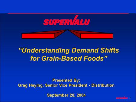 1 Understanding Demand Shifts for Grain-Based Foods Presented By: Greg Heying, Senior Vice President - Distribution September 28, 2004.