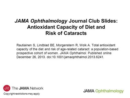 Copyright restrictions may apply JAMA Ophthalmology Journal Club Slides: Antioxidant Capacity of Diet and Risk of Cataracts Rautiainen S, Lindblad BE,