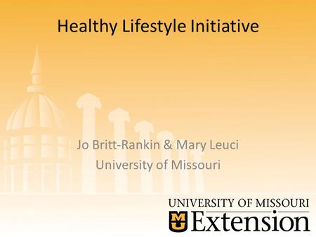 Healthy Lifestyle Initiative Jo Britt-Rankin & Mary Leuci University of Missouri.