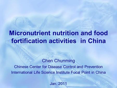 Micronutrient nutrition and food fortification activities in China Chen Chunming Chinese Center for Disease Control and Prevention International Life Science.