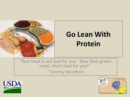 Go Lean With Protein Red meat is not bad for you. Now blue-green meat, thats bad for you! ~Tommy Smothers.