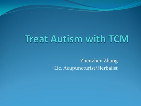 Zhenzhen Zhang Lic. Acupuncturist/Herbalist. TCM Diagnosis Kidney Deficiency (Prenatal Defect) variety of developmental delays or unbalanced development.