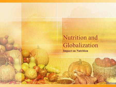Nutrition and Globalization Impact on Nutrition. Developing Countries Increasing food trade reduces food insecurity –Decrease in malnutrition by 40 million.
