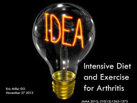 Intensive Diet and Exercise for Arthritis Eric Miller DO November 27 2013 JAMA 2013; 310(12):1263-1273.