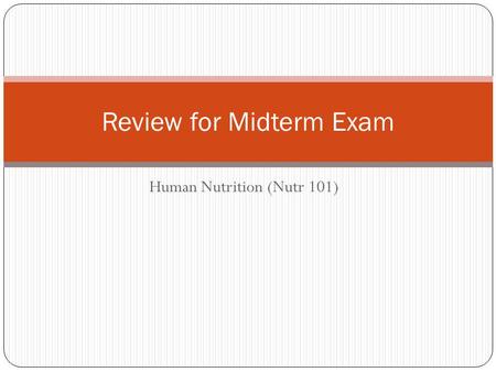 Human Nutrition (Nutr 101) Review for Midterm Exam.