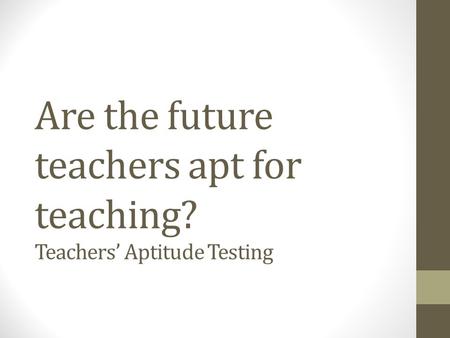 Are the future teachers apt for teaching? Teachers Aptitude Testing.