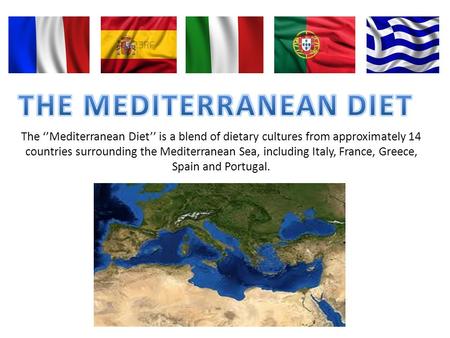 The Mediterranean Diet is a blend of dietary cultures from approximately 14 countries surrounding the Mediterranean Sea, including Italy, France, Greece,