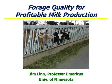 Forage Quality for Profitable Milk Production Jim Linn, Professor Emeritus Univ. of Minnesota.