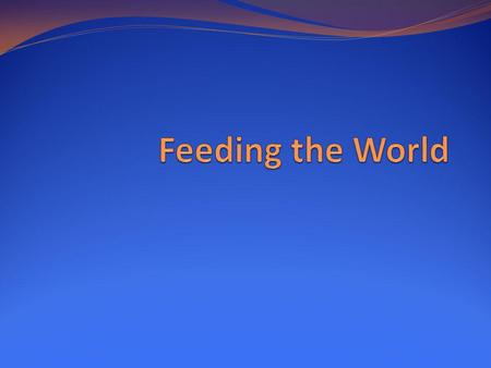 Feeding the World.