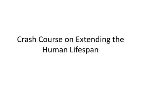 Crash Course on Extending the Human Lifespan. What can shorten a human lifespan?