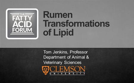Tom Jenkins, Professor Department of Animal & Veterinary Sciences Rumen Transformations of Lipid.