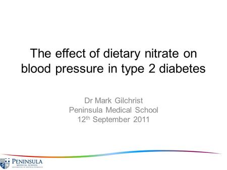 The effect of dietary nitrate on blood pressure in type 2 diabetes Dr Mark Gilchrist Peninsula Medical School 12 th September 2011.