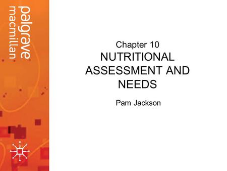 Chapter 10 NUTRITIONAL ASSESSMENT AND NEEDS Pam Jackson.