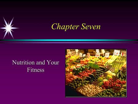 Chapter Seven Nutrition and Your Fitness. Nutrition and Achieving High Level Fitness ä Fuel (energy) ä Stamina and vigor for daily activities ä Basis.