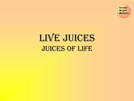 LIVE JUICES JUICES OF LIFE Let food Be your Medicine.