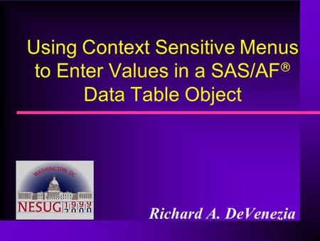Using Context Sensitive Menus to Enter Values in a SAS/AF Data Table Object Richard A. DeVenezia.