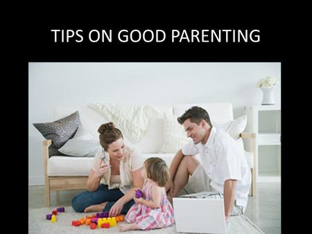 TIPS ON GOOD PARENTING. Good eating and sleeping habits keep them physically &mentally healthy.