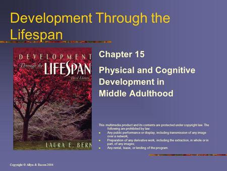 Copyright © Allyn & Bacon 2004 Development Through the Lifespan Chapter 15 Physical and Cognitive Development in Middle Adulthood This multimedia product.