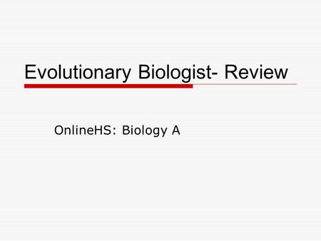 Evolutionary Biologist- Review OnlineHS: Biology A.