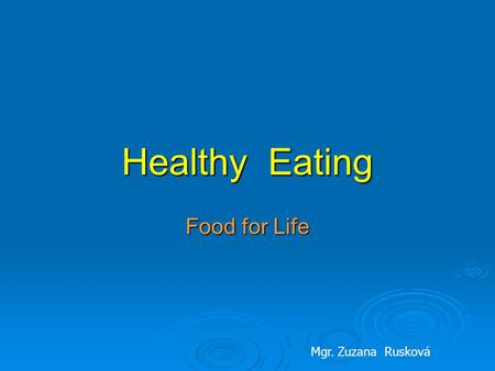 Healthy Eating Food for Life Mgr. Zuzana Rusková.