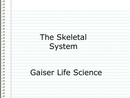 The Skeletal System Gaiser Life Science Know What are the functions of the skeletal system? (There are five of them.) Evidence Page 54 The skeletal System.