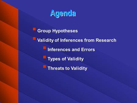Agenda Group Hypotheses Validity of Inferences from Research Inferences and Errors Types of Validity Threats to Validity.