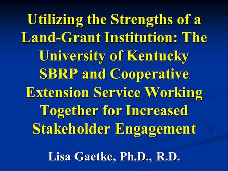 Utilizing the Strengths of a Land-Grant Institution: The University of Kentucky SBRP and Cooperative Extension Service Working Together for Increased Stakeholder.