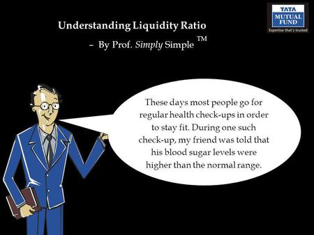 Understanding Liquidity Ratio – By Prof. Simply Simple TM These days most people go for regular health check-ups in order to stay fit. During one such.