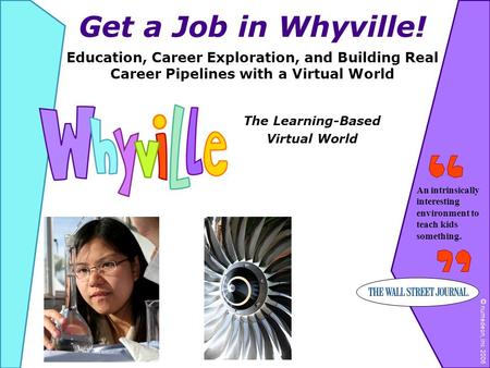 The Learning-Based Virtual World Get a Job in Whyville! Education, Career Exploration, and Building Real Career Pipelines with a Virtual World © numedeon,
