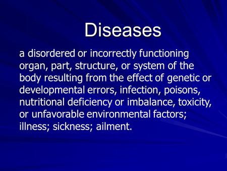 Diseases a disordered or incorrectly functioning organ, part, structure, or system of the body resulting from the effect of genetic or developmental errors,