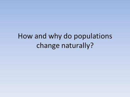 How and why do populations change naturally?. Following a study of changes in birth and death rates in several developed countries in north America and.