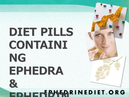 DIET PILLS CONTAINI NG EPHEDRA & EPHEDRIN E. Millions of Americans are obese or overweight and know that they need to lose weight in order to be healthy.