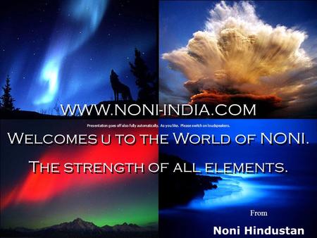 WWW.NONI-INDIA.COM Welcomes u to the World of NONI. The strength of all elements. WWW.NONI-INDIA.COM Welcomes u to the World of NONI. The strength of.