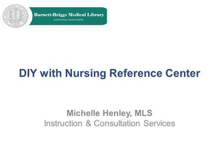 DIY with Nursing Reference Center Michelle Henley, MLS Instruction & Consultation Services.