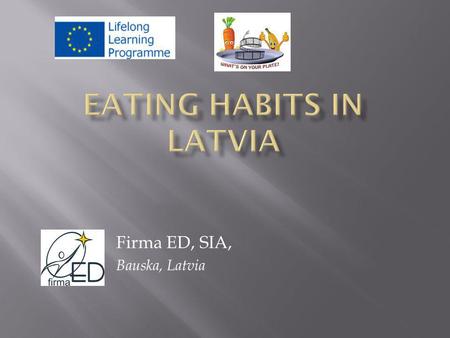 Firma ED, SIA, Bauska, Latvia. approx. 23% school children eat fruit and vegetables every day Almost 40% pupils eat sweets at least once a day; girls.