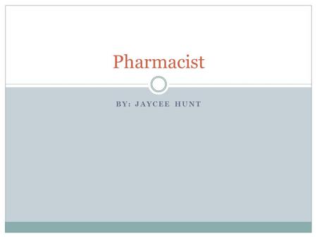 BY: JAYCEE HUNT Pharmacist. At Work Participate in basic research for the development of new drugs Test new drug products for stability and to determine.