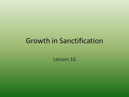 Growth in Sanctification Lesson 16. Some Basic Truths 1.We know what God has done for us. He redeemed us (set us free through Jesus) and Justified us.