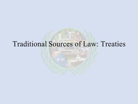 Traditional Sources of Law: Treaties