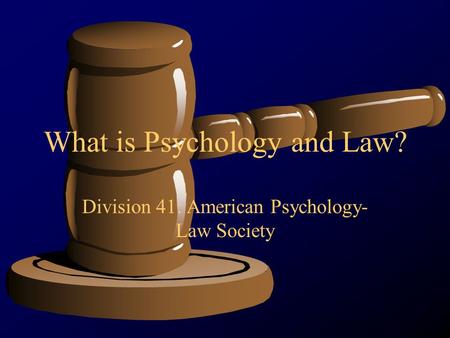 What is Psychology and Law? Division 41: American Psychology- Law Society.