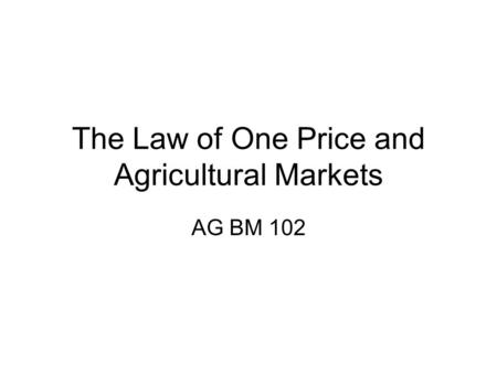 The Law of One Price and Agricultural Markets AG BM 102.