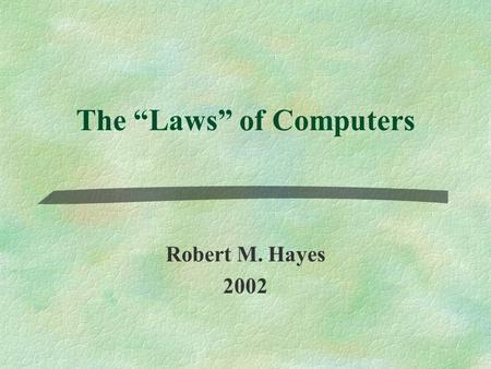 The Laws of Computers Robert M. Hayes 2002. Overview §Groschs LawGroschs Law l General Nature General Nature l The Rationale The Rationale l The Impact.