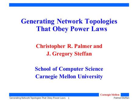 1 Generating Network Topologies That Obey Power LawsPalmer/Steffan Carnegie Mellon Generating Network Topologies That Obey Power Laws Christopher R. Palmer.