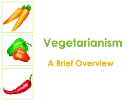 Vegetarianism A Brief Overview. Objectives Define vegetarianism and associated terms Describe benefits of vegetarian diet Discuss nutrients of concern.