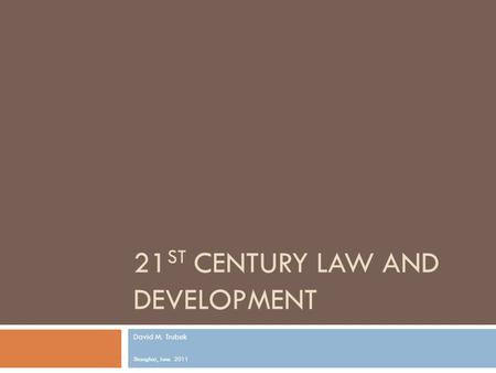 21 ST CENTURY LAW AND DEVELOPMENT David M. Trubek Shanghai, June 2011.