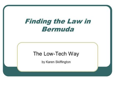 Finding the Law in Bermuda The Low-Tech Way by Karen Skiffington.