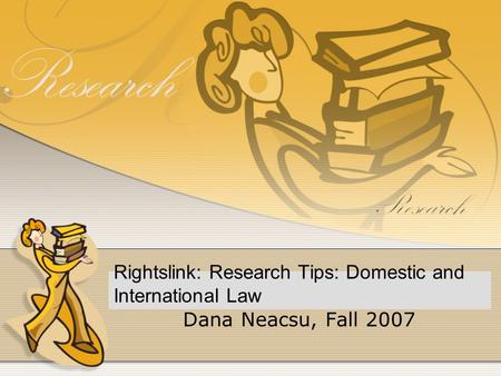 Rightslink: Research Tips: Domestic and International Law Dana Neacsu, Fall 2007.