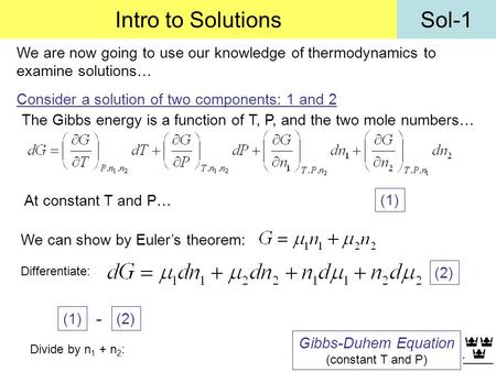 Intro to Solutions We are now going to use our knowledge of thermodynamics to examine solutions… Consider a solution of two components: 1 and 2 The Gibbs.