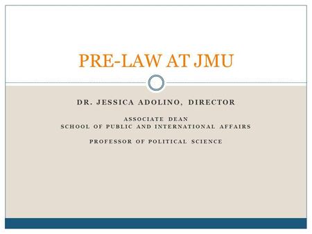 DR. JESSICA ADOLINO, DIRECTOR ASSOCIATE DEAN SCHOOL OF PUBLIC AND INTERNATIONAL AFFAIRS PROFESSOR OF POLITICAL SCIENCE PRE-LAW AT JMU.